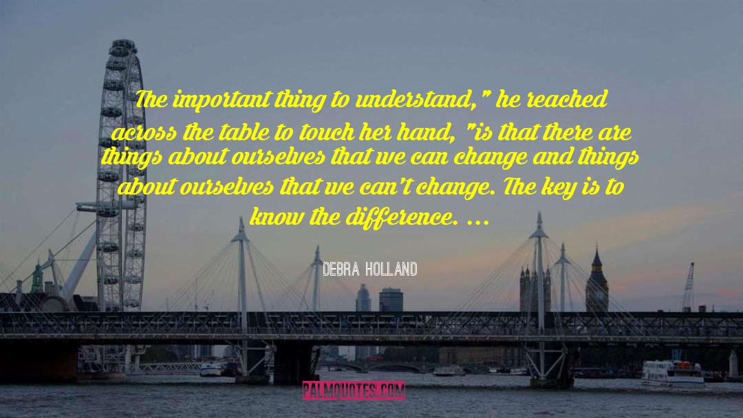 Debra Holland Quotes: The important thing to understand,