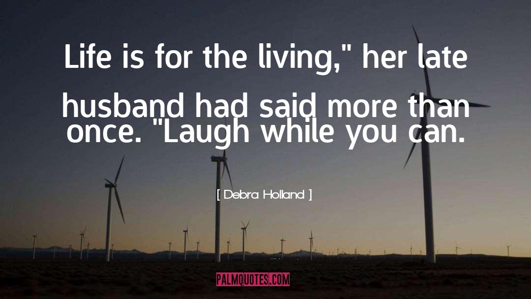 Debra Holland Quotes: Life is for the living,