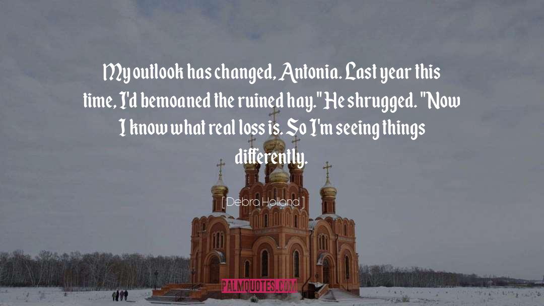 Debra Holland Quotes: My outlook has changed, Antonia.