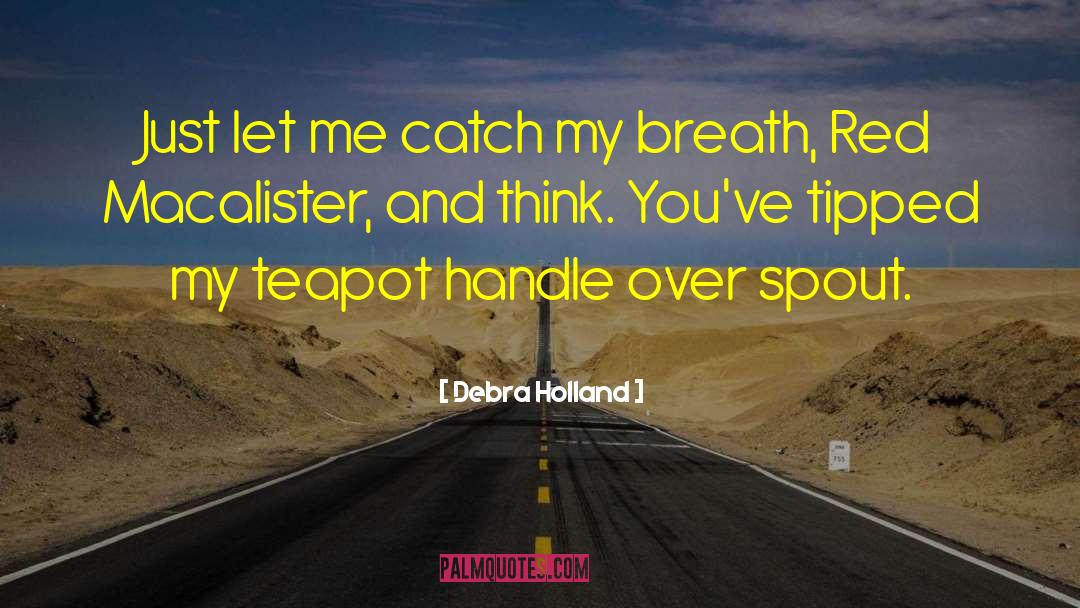 Debra Holland Quotes: Just let me catch my