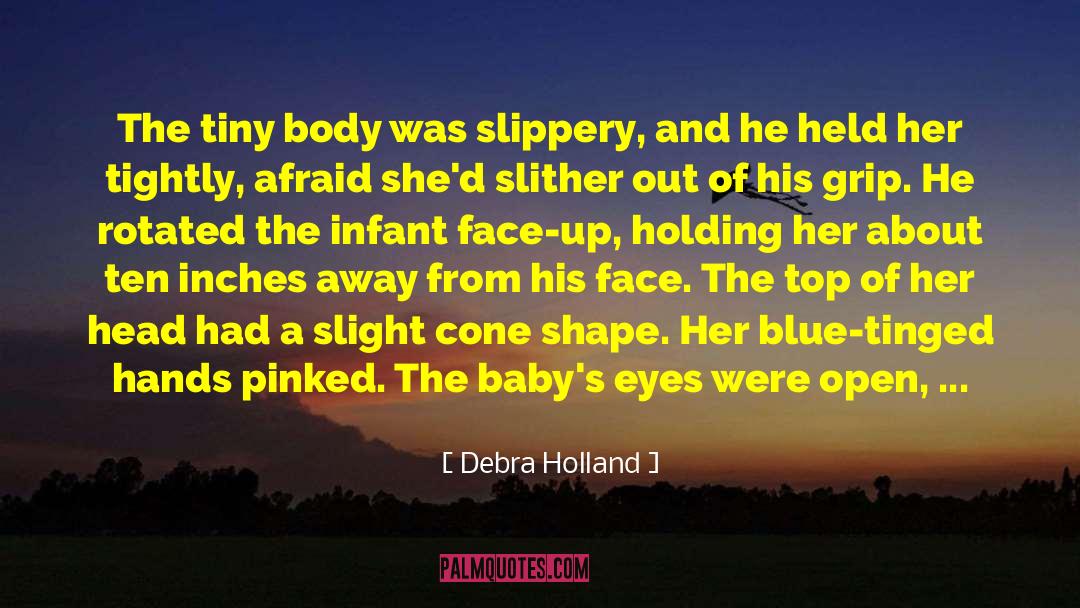 Debra Holland Quotes: The tiny body was slippery,