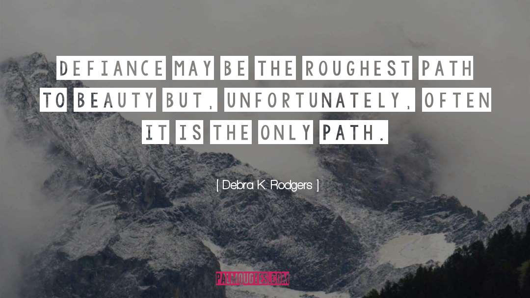 Debra K. Rodgers Quotes: Defiance may be the roughest