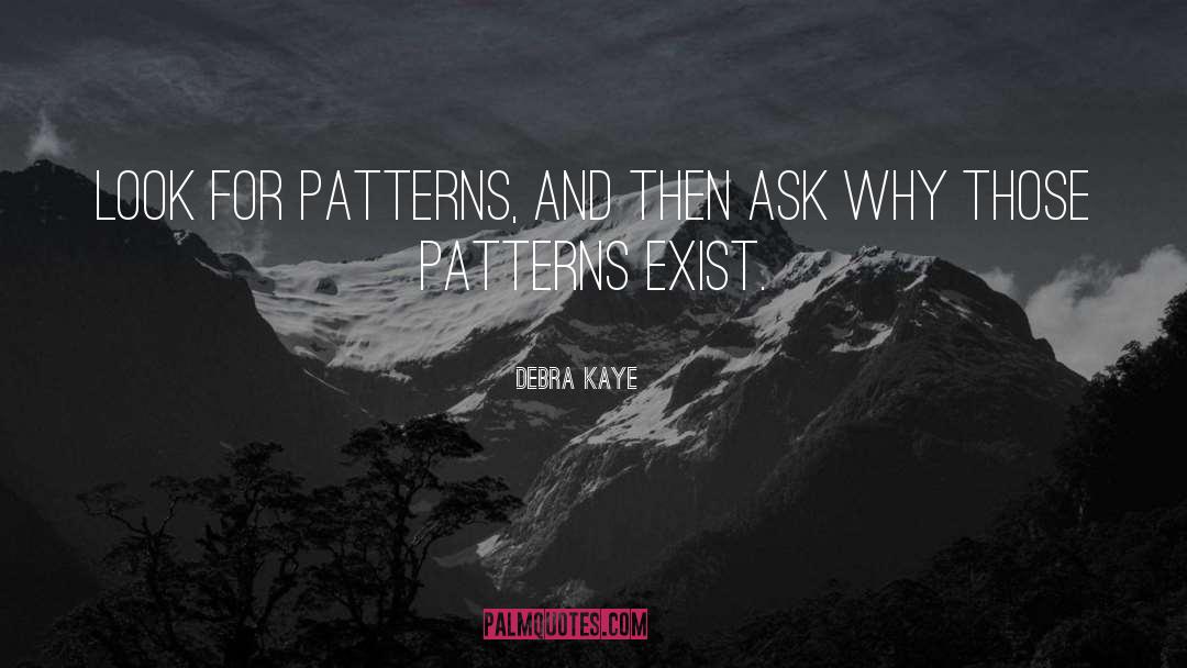 Debra Kaye Quotes: Look for patterns, and then