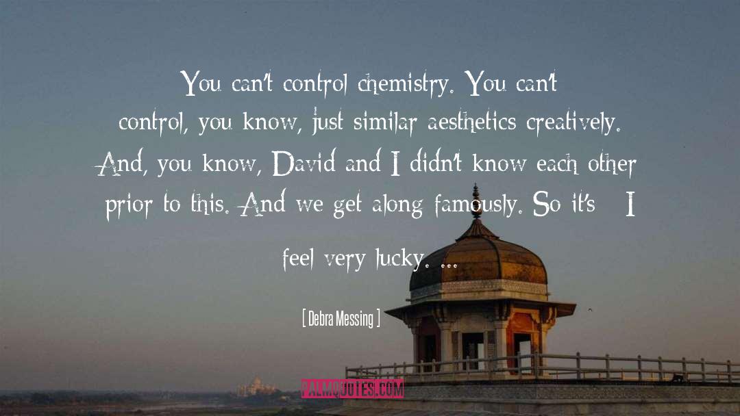 Debra Messing Quotes: You can't control chemistry. You