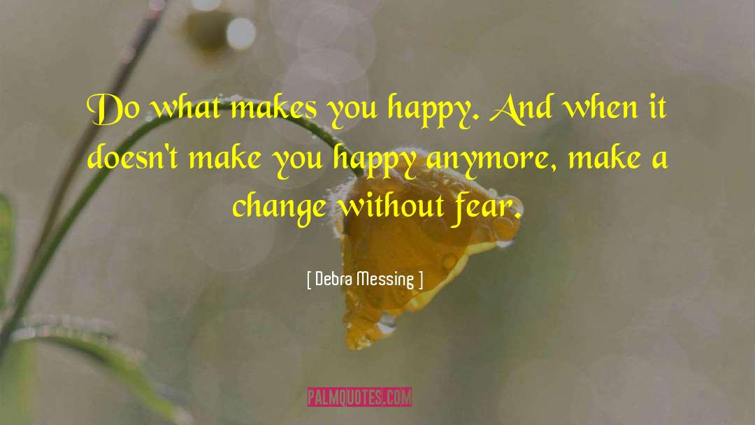 Debra Messing Quotes: Do what makes you happy.