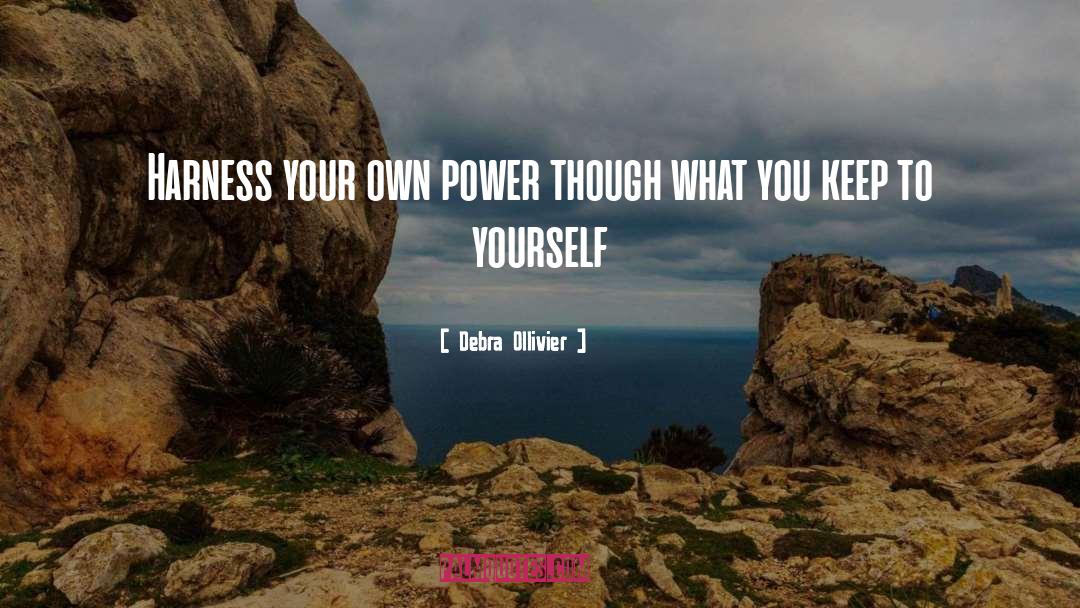 Debra Ollivier Quotes: Harness your own power though