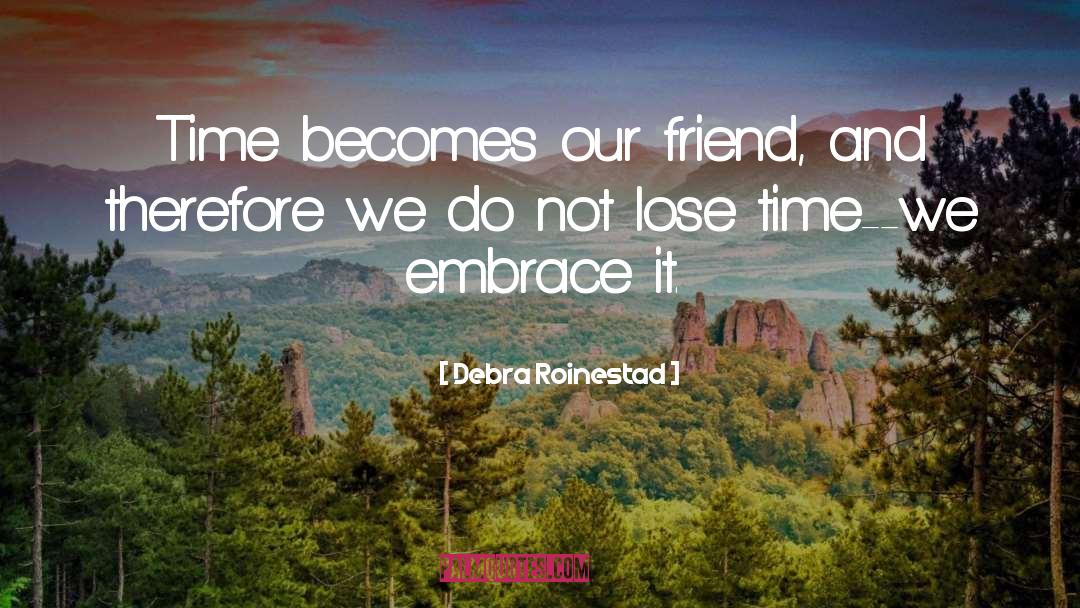 Debra Roinestad Quotes: Time becomes our friend, and