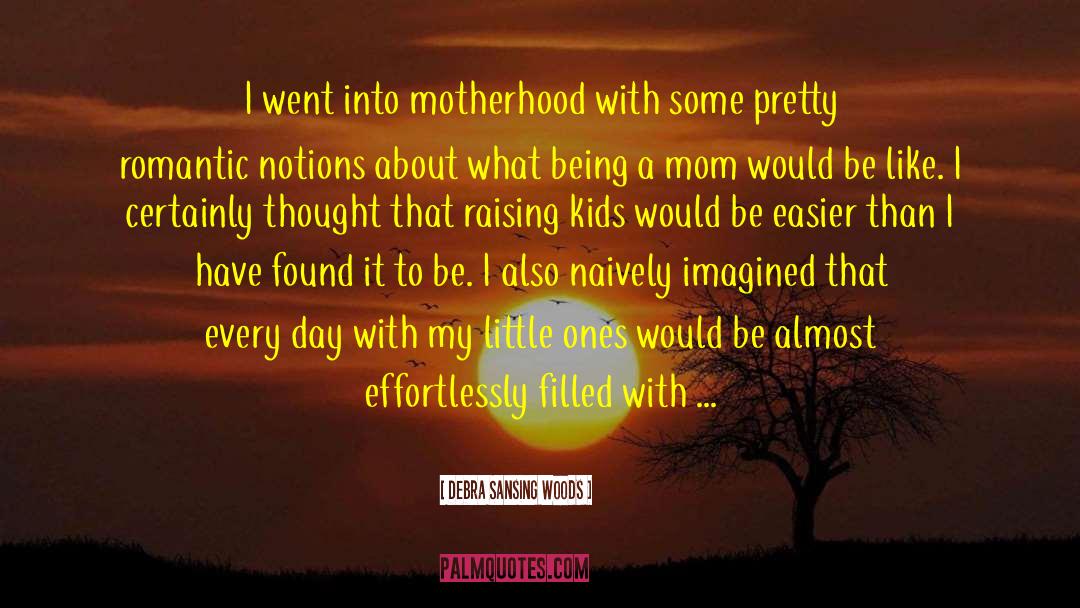 Debra Sansing Woods Quotes: I went into motherhood with