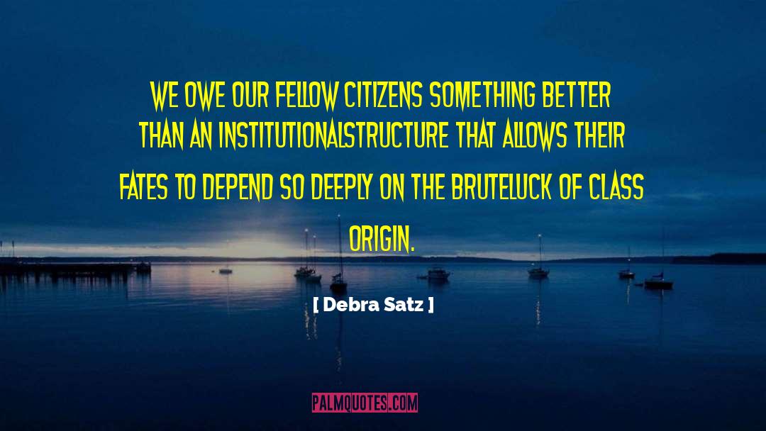 Debra Satz Quotes: We owe our fellow citizens