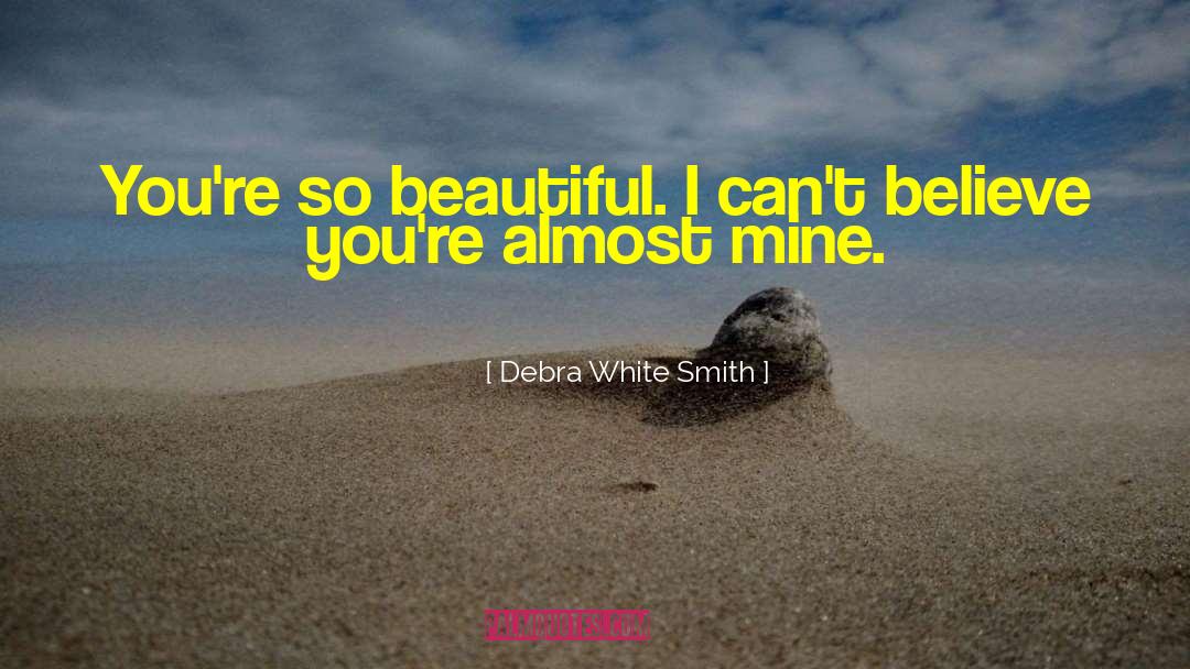 Debra White Smith Quotes: You're so beautiful. I can't