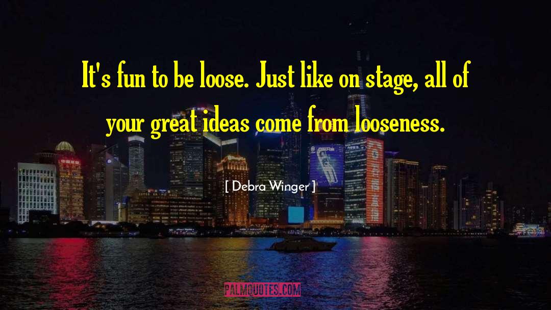Debra Winger Quotes: It's fun to be loose.