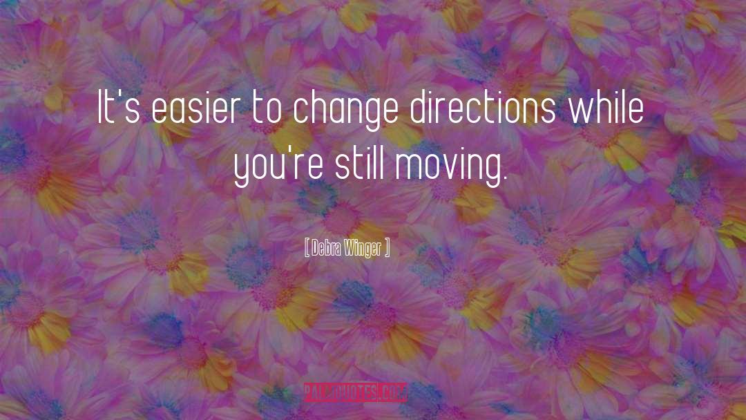Debra Winger Quotes: It's easier to change directions