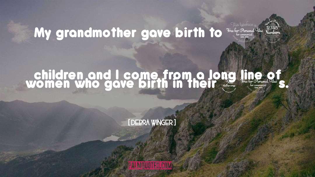 Debra Winger Quotes: My grandmother gave birth to