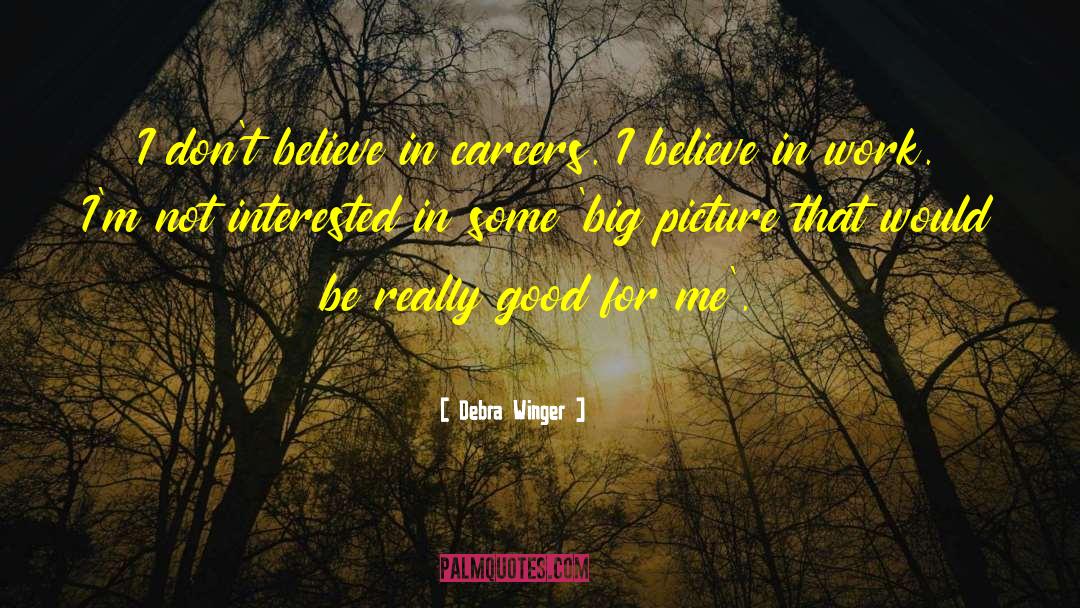 Debra Winger Quotes: I don't believe in careers.