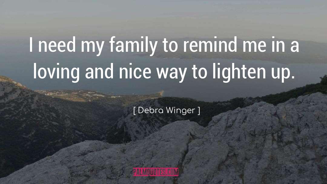 Debra Winger Quotes: I need my family to