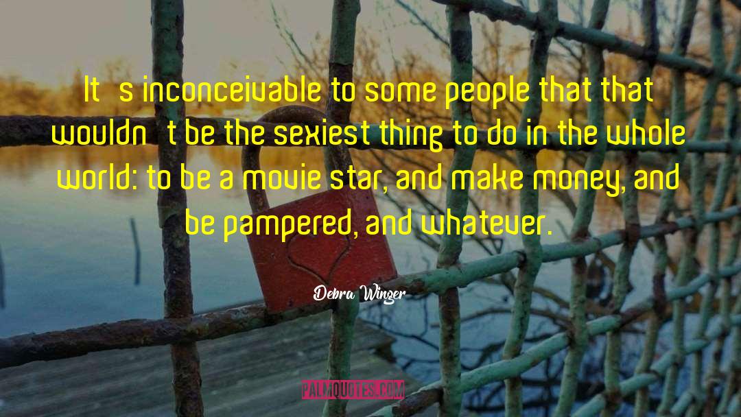 Debra Winger Quotes: It's inconceivable to some people