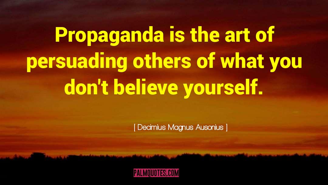 Decimius Magnus Ausonius Quotes: Propaganda is the art of