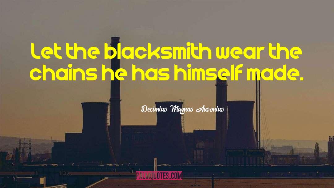 Decimius Magnus Ausonius Quotes: Let the blacksmith wear the