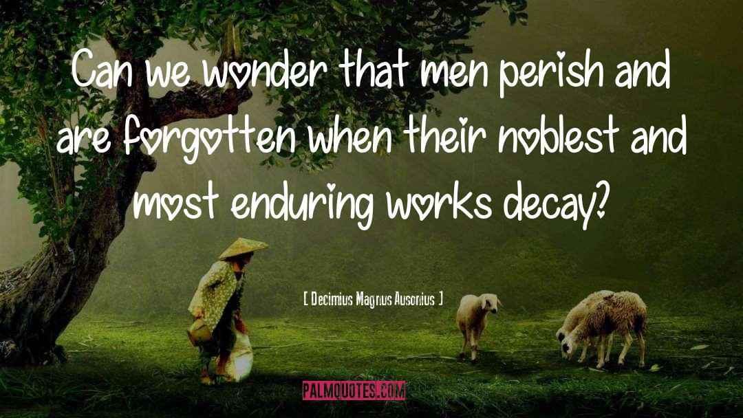 Decimius Magnus Ausonius Quotes: Can we wonder that men