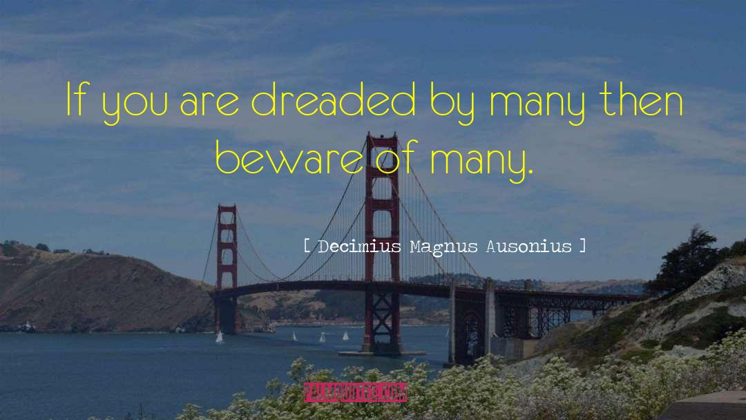 Decimius Magnus Ausonius Quotes: If you are dreaded by