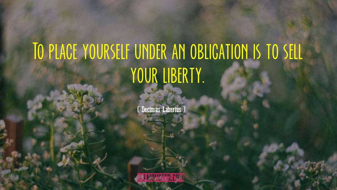 Decimus Laberius Quotes: To place yourself under an