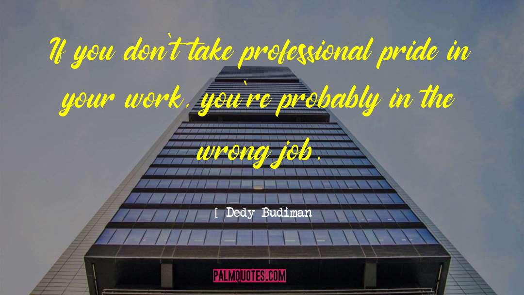Dedy Budiman Quotes: If you don't take professional
