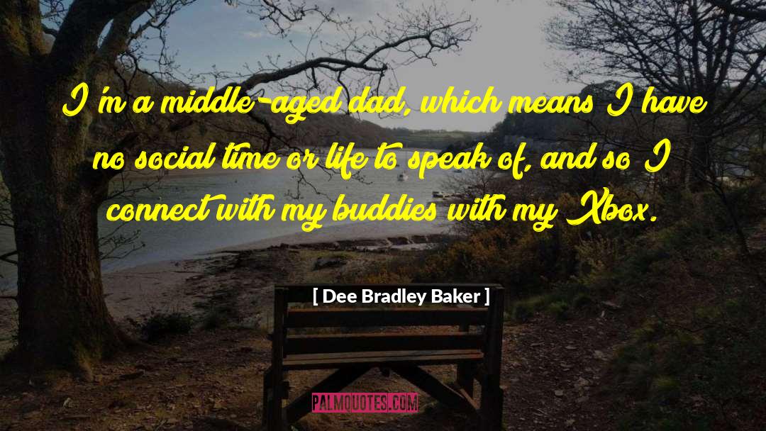 Dee Bradley Baker Quotes: I'm a middle-aged dad, which