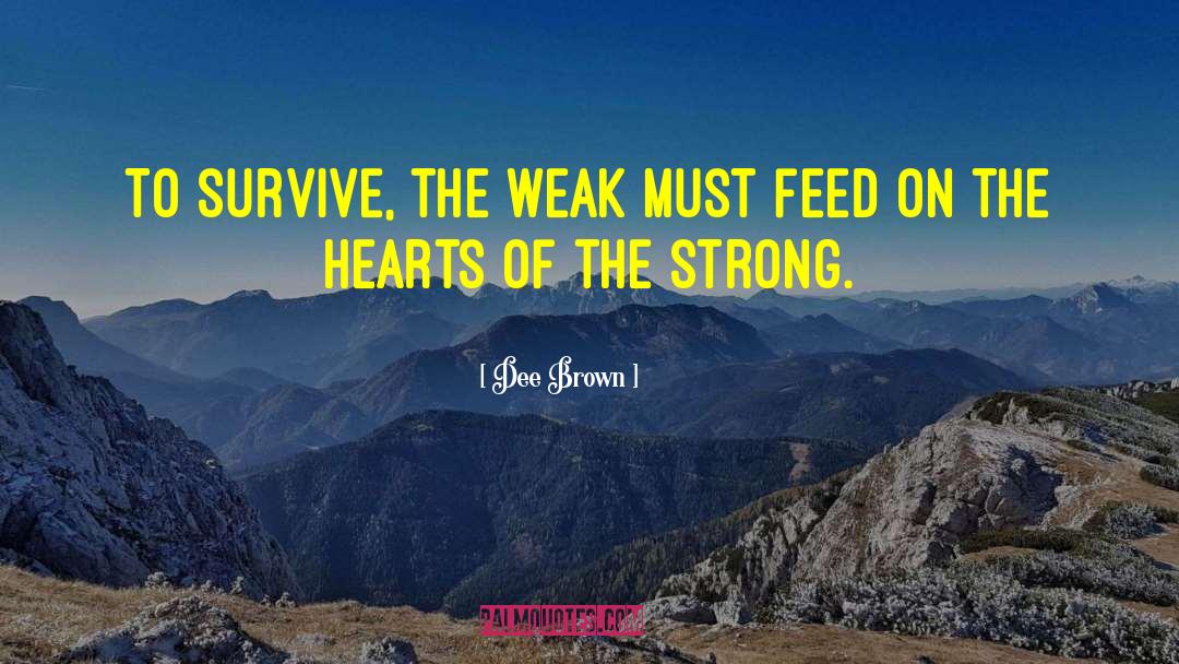 Dee Brown Quotes: To survive, the weak must