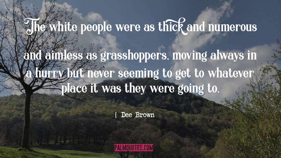 Dee Brown Quotes: The white people were as
