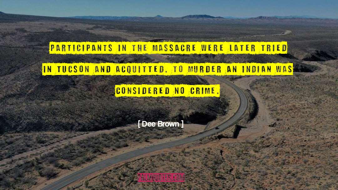 Dee Brown Quotes: Participants in the massacre were