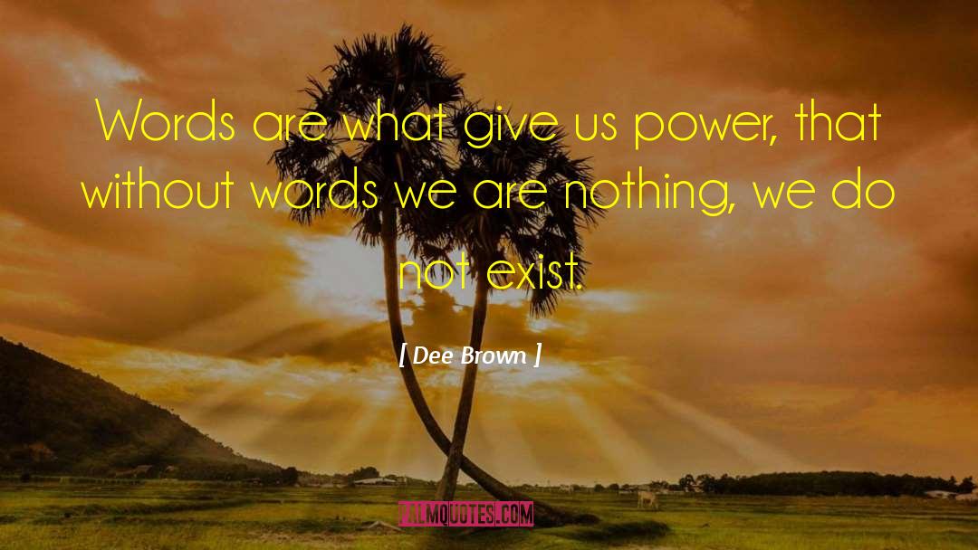 Dee Brown Quotes: Words are what give us