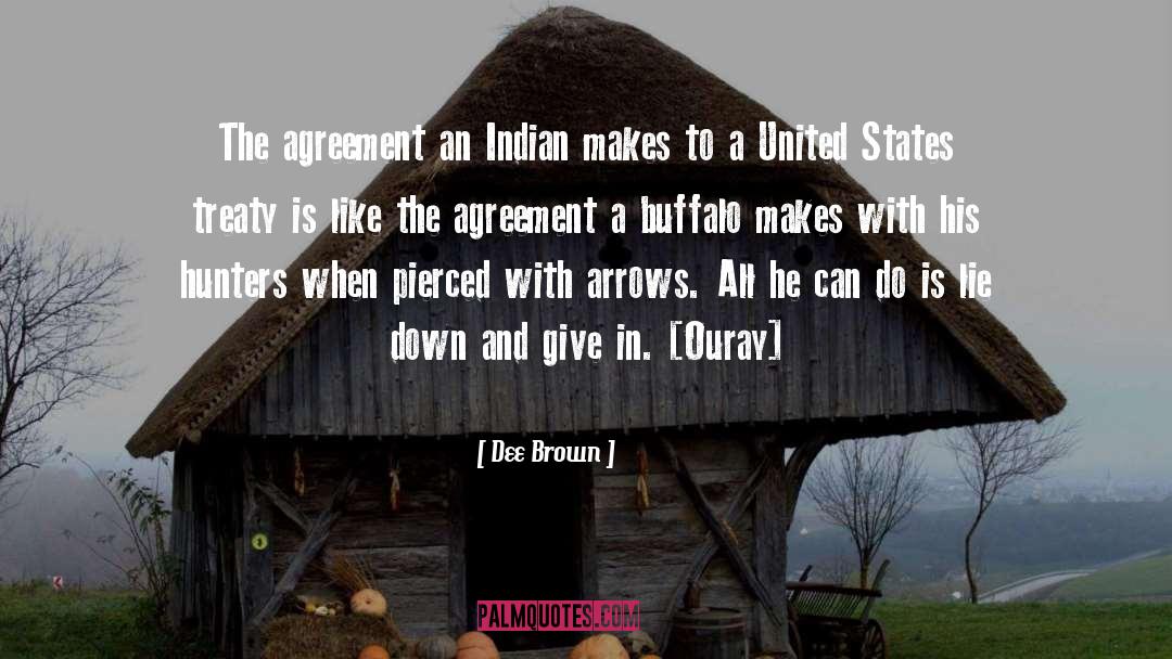 Dee Brown Quotes: The agreement an Indian makes