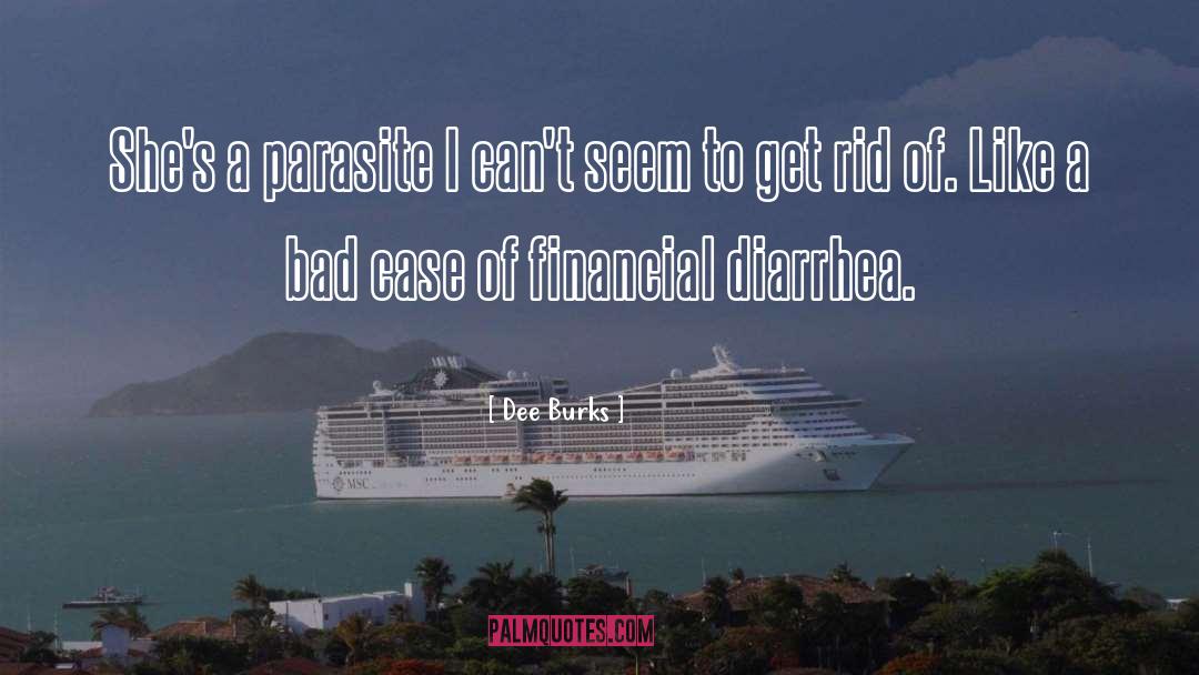 Dee Burks Quotes: She's a parasite I can't