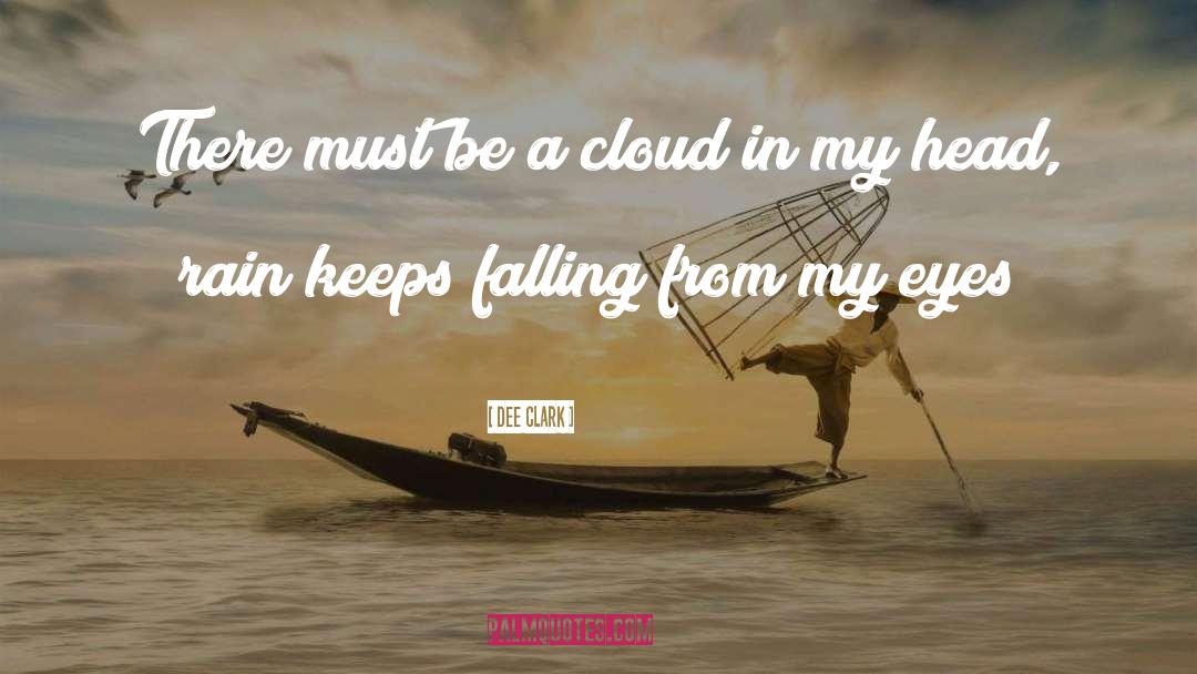 Dee Clark Quotes: There must be a cloud