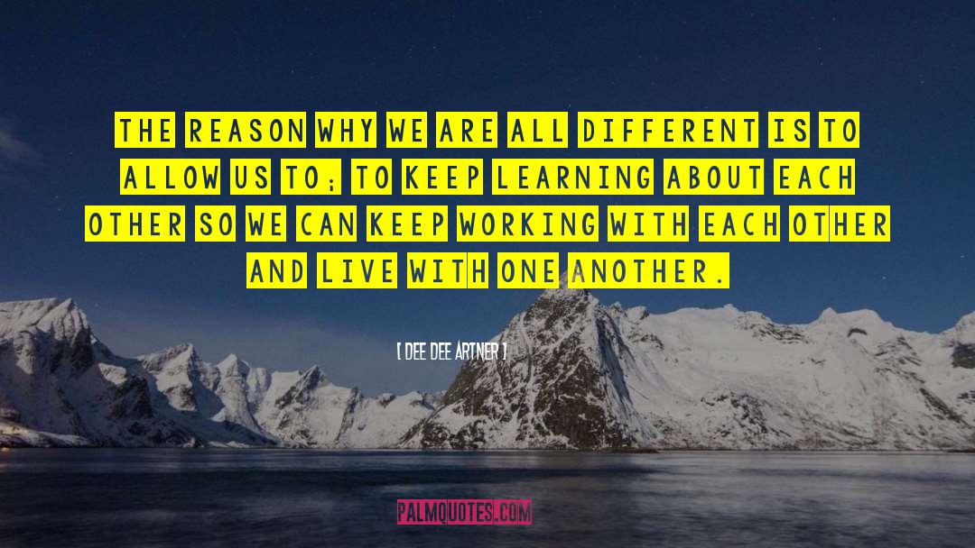 Dee Dee Artner Quotes: The reason why we are