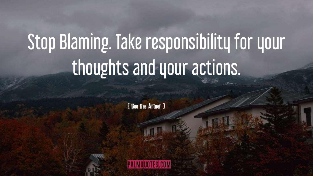 Dee Dee Artner Quotes: Stop Blaming. Take responsibility for