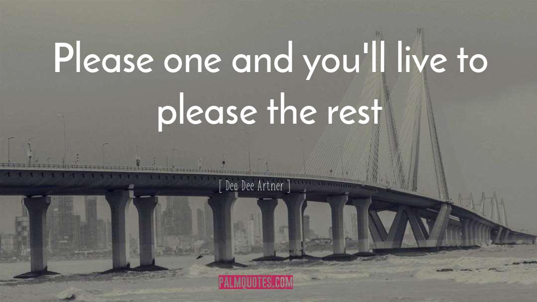 Dee Dee Artner Quotes: Please one and you'll live