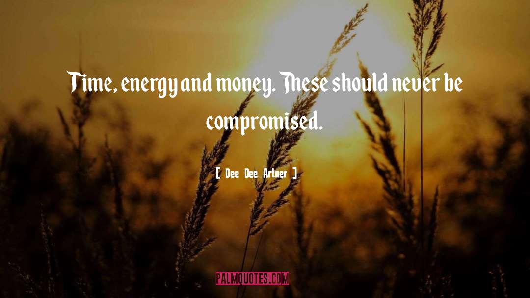 Dee Dee Artner Quotes: Time, energy and money. These