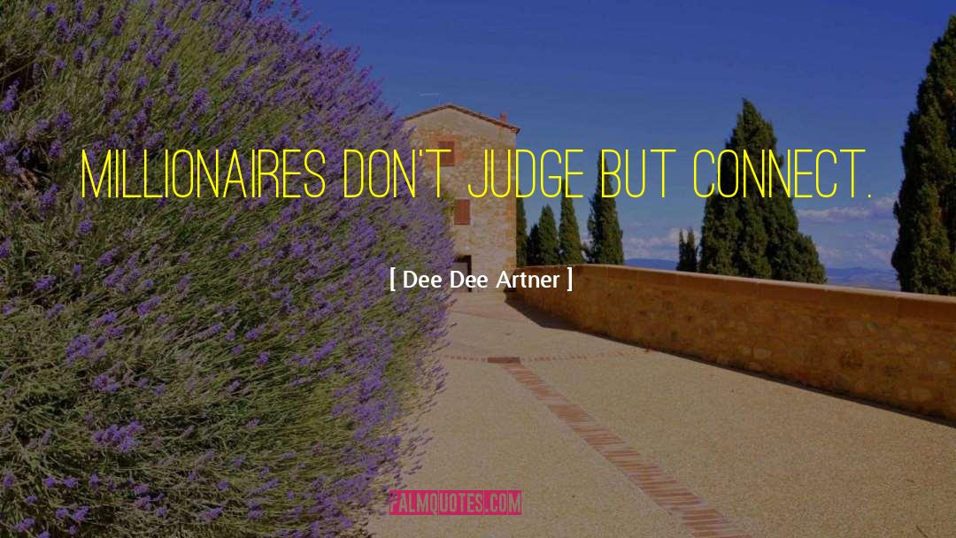 Dee Dee Artner Quotes: Millionaires don't judge but connect.