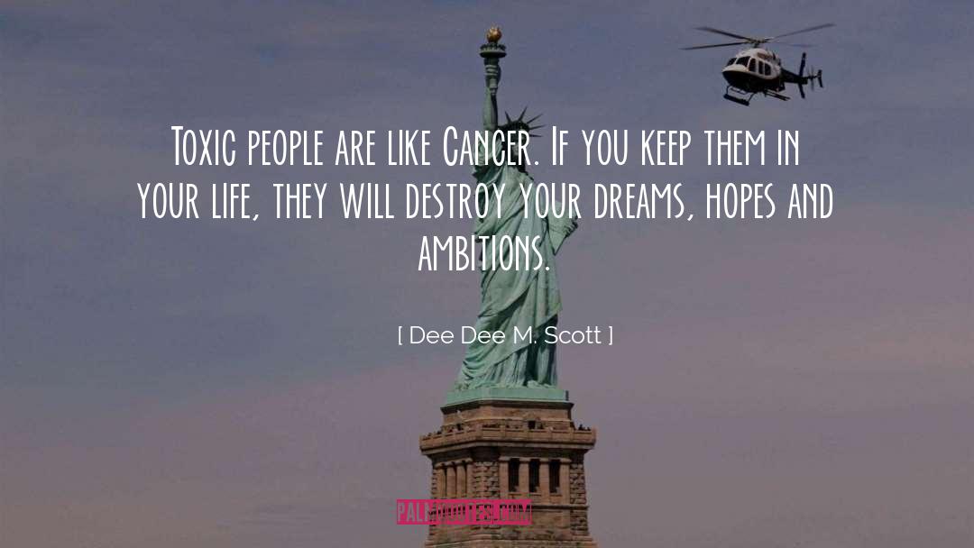 Dee Dee M. Scott Quotes: Toxic people are like Cancer.