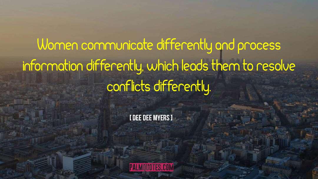 Dee Dee Myers Quotes: Women communicate differently and process