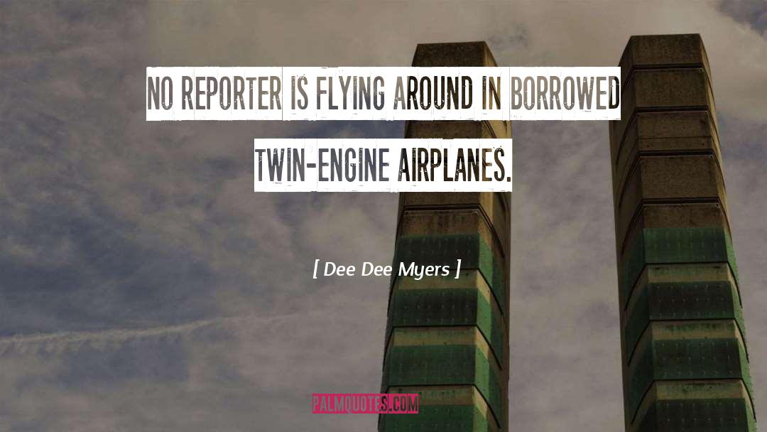 Dee Dee Myers Quotes: No reporter is flying around