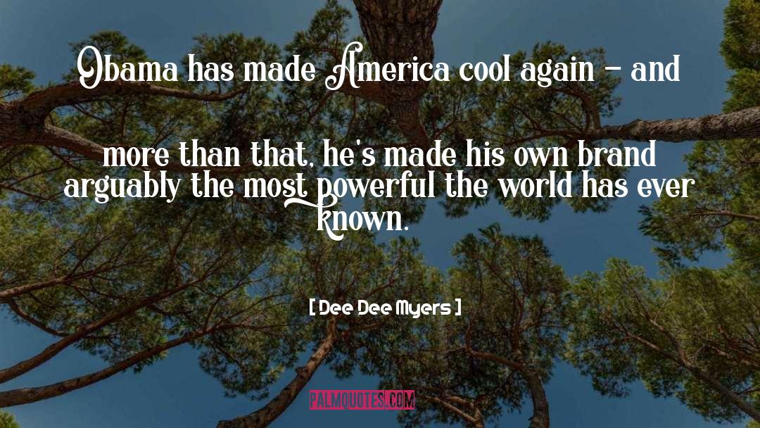 Dee Dee Myers Quotes: Obama has made America cool