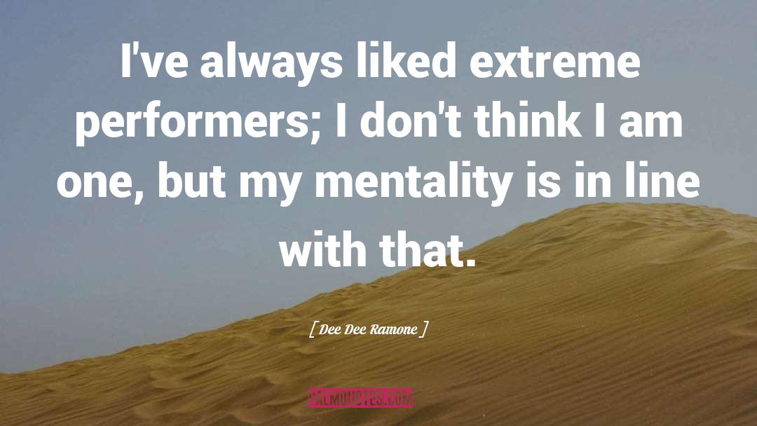 Dee Dee Ramone Quotes: I've always liked extreme performers;