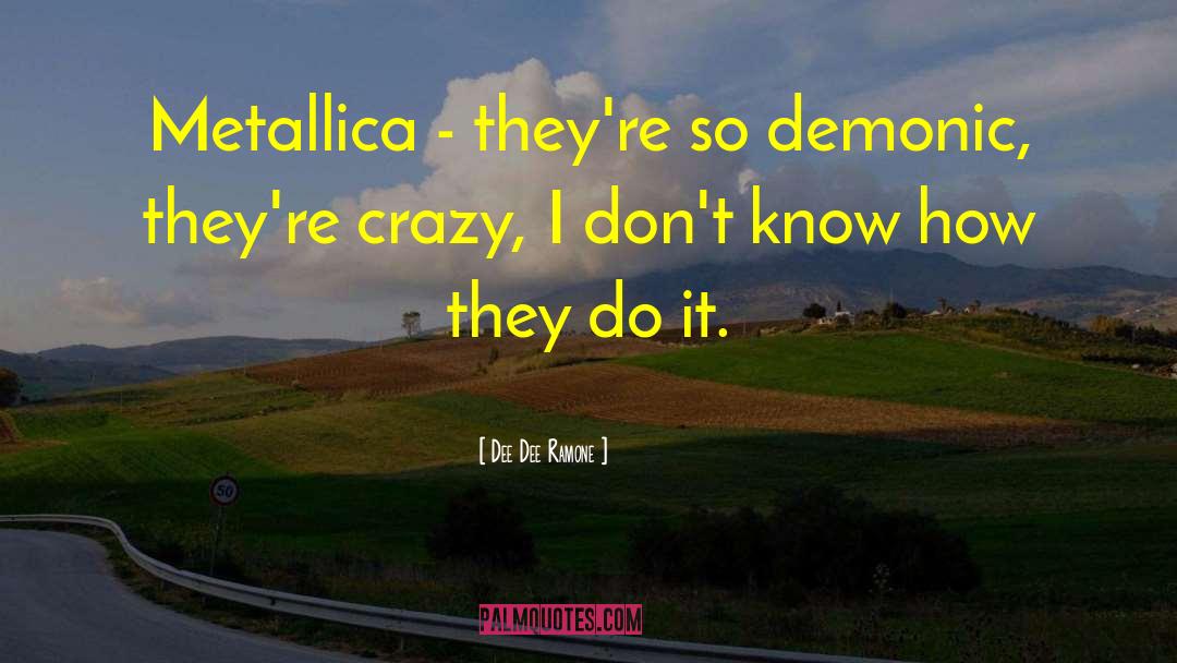 Dee Dee Ramone Quotes: Metallica - they're so demonic,