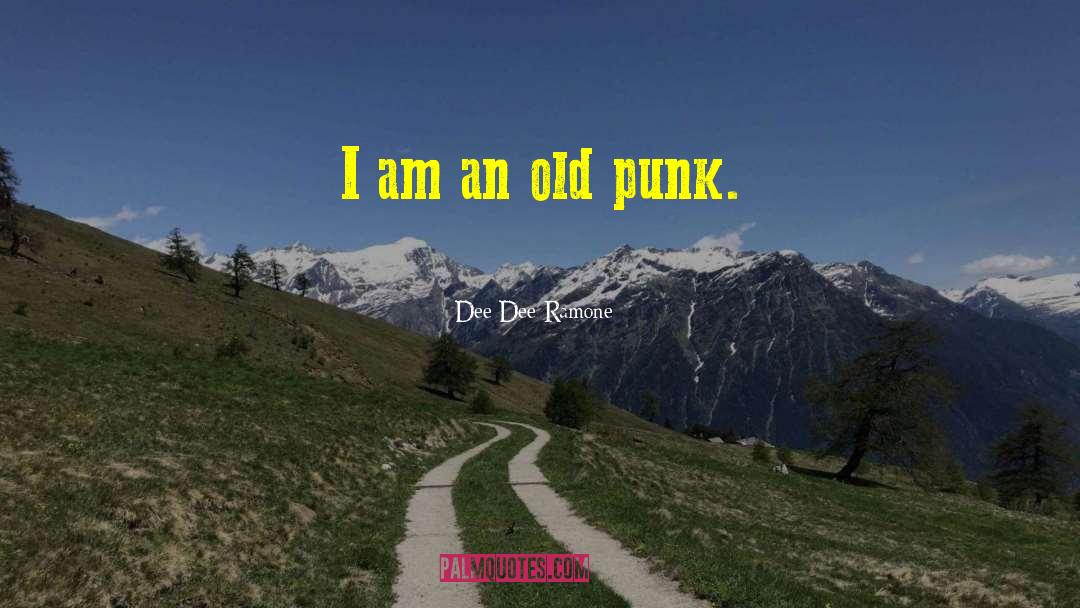 Dee Dee Ramone Quotes: I am an old punk.