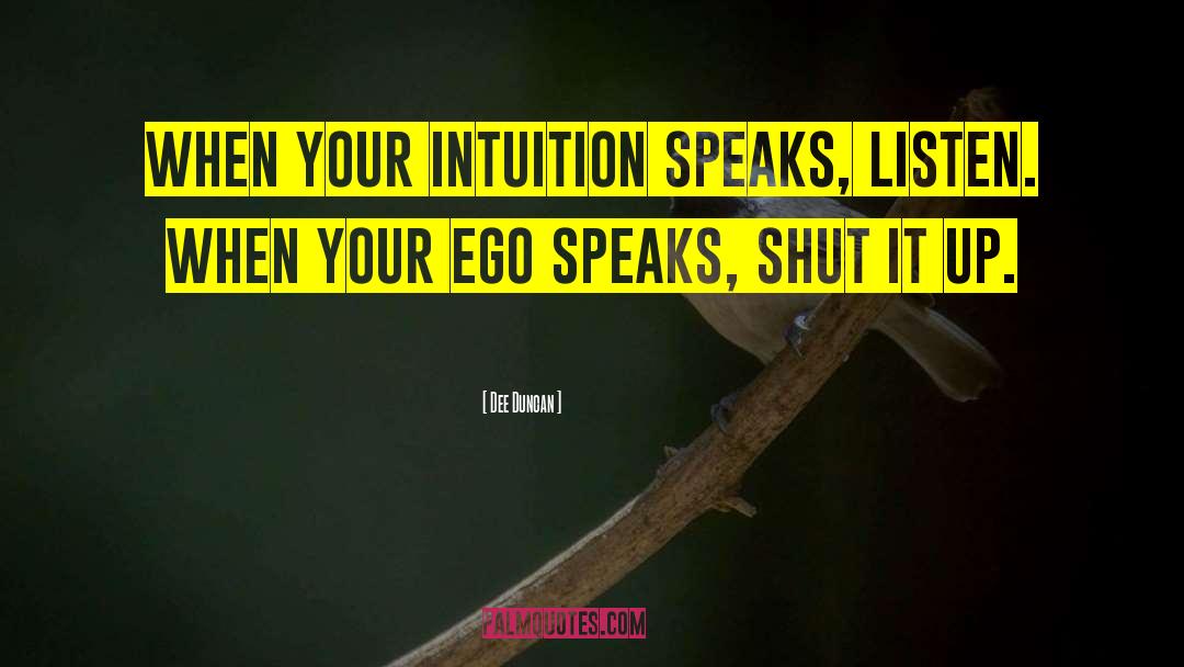 Dee Duncan Quotes: When your intuition speaks, listen.