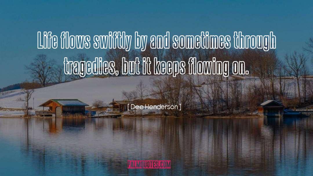 Dee Henderson Quotes: Life flows swiftly by and
