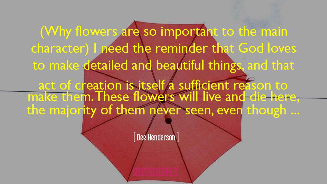 Dee Henderson Quotes: (Why flowers are so important