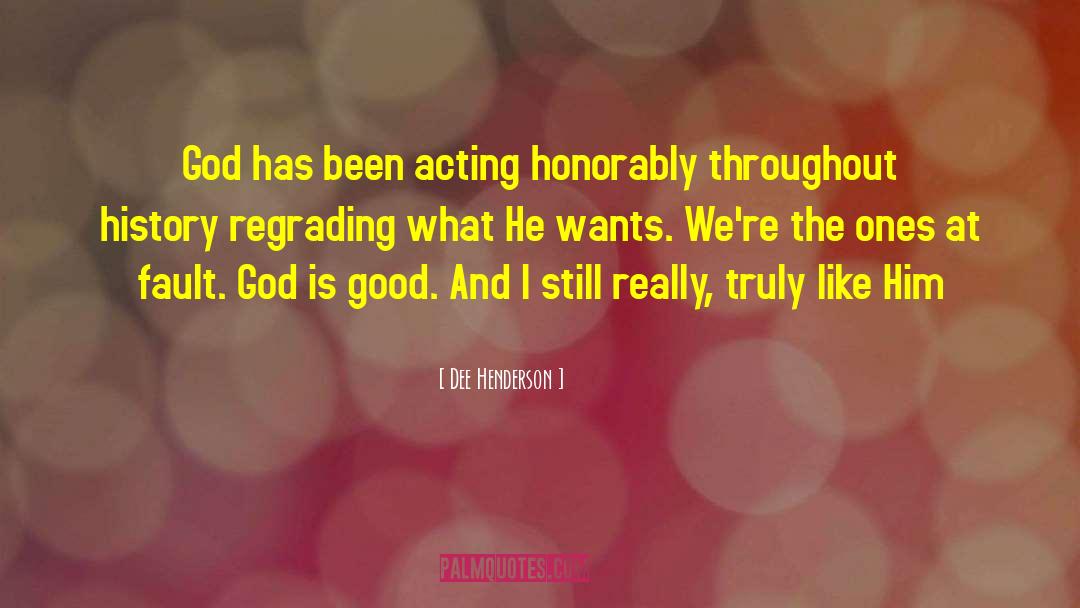 Dee Henderson Quotes: God has been acting honorably